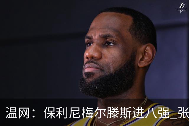 温网：保利尼梅尔滕斯进八强 张帅混双挺进半决赛